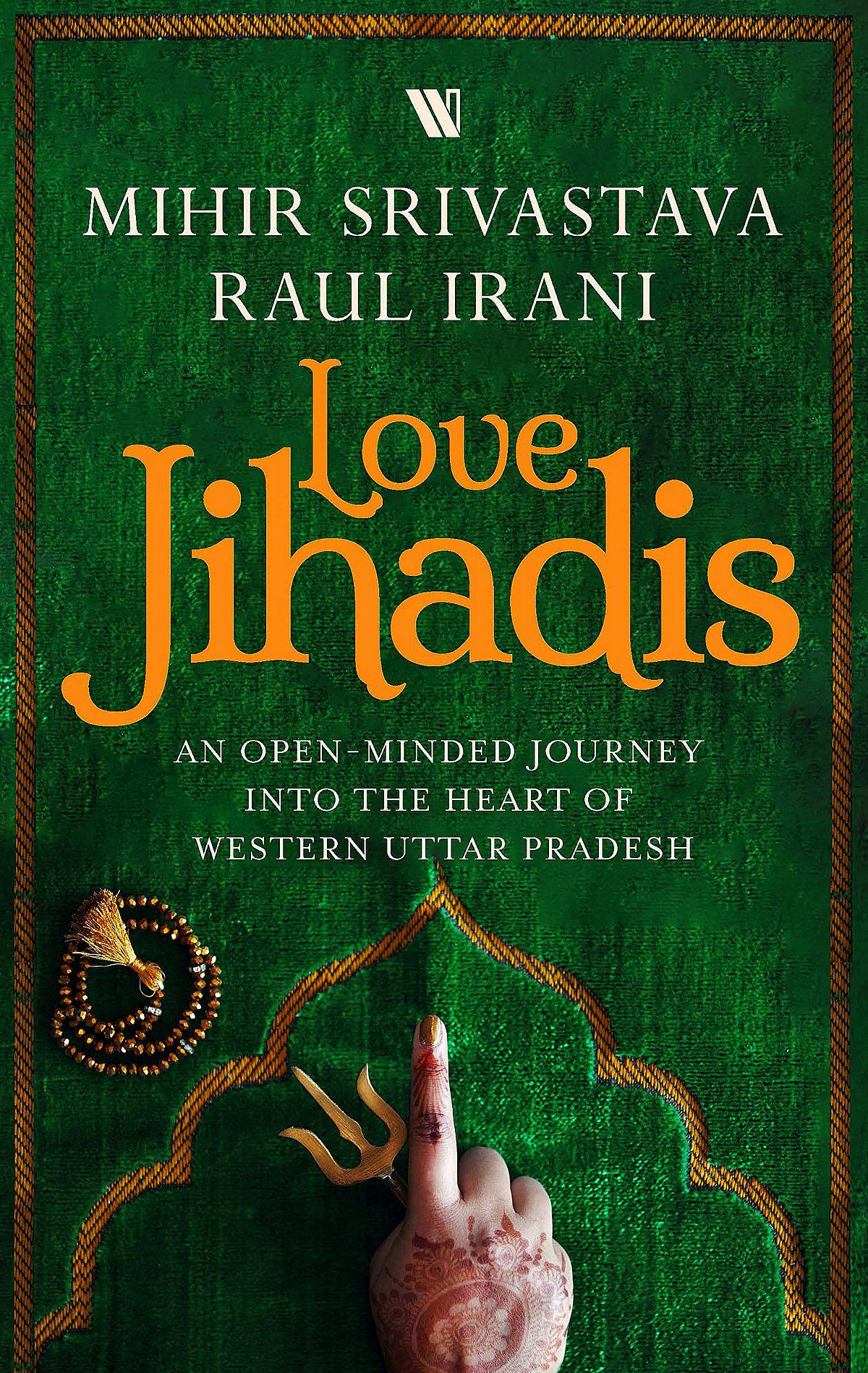 Cover of The Love Jihadis: An Open-Minded Journey into the Heart of Western Uttar Pradesh 