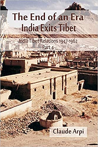 Cover of The End of an Era: India Exits Tibet – India – Tibet Relations 1947 – 1962, Part 4