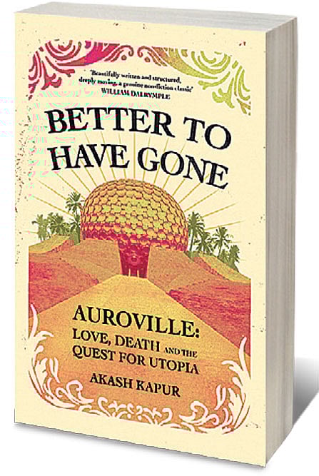 Cover of Better to Have Gone: Love, Death and the Quest for Utopia in Auroville
