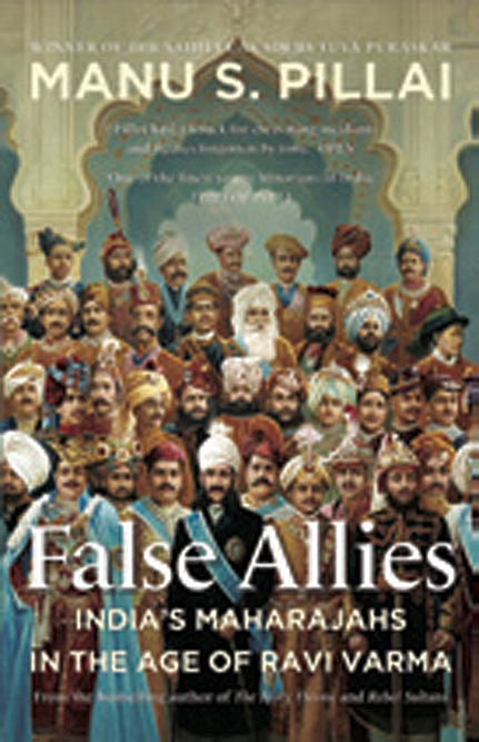 Cover of False Allies: India’s Maharajahs in the Age of Ravi Varma