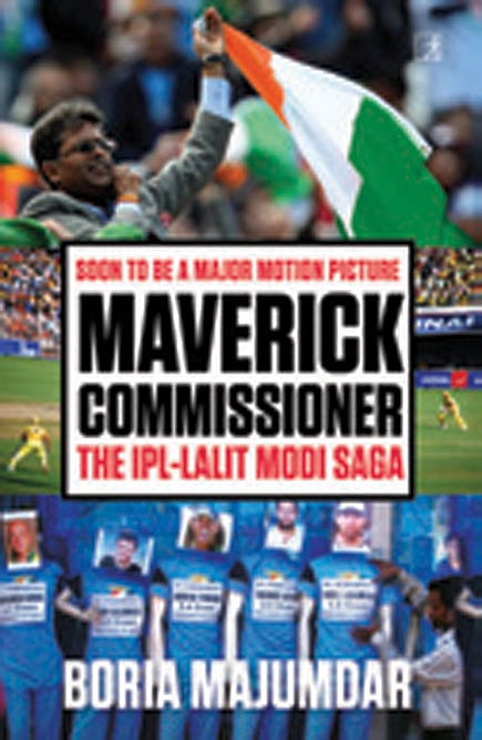 Cover of Maverick Commissioner: The IPL-Lalit Modi Saga