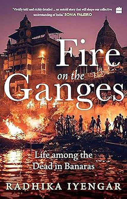 Cover of Fire on the Ganges:  Life Among the Dead in Banaras